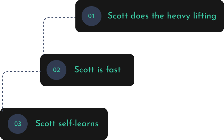 1. SCOTT does the heavy lifting 2. SCOTT is Fast 3. SCOTT self-learns